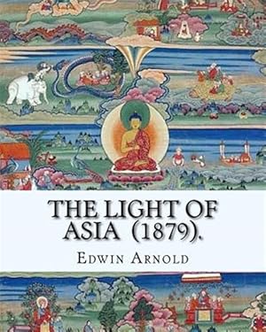 Image du vendeur pour The Light of Asia (1879). by: Edwin Arnold: Narrative Poem mis en vente par GreatBookPrices