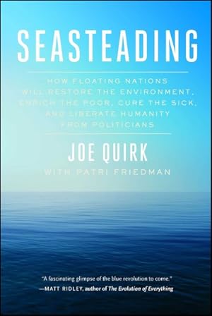 Imagen del vendedor de Seasteading : How Floating Nations Will Restore the Environment, Enrich the Poor, Cure the Sick, and Liberate Humanity from Politicians a la venta por GreatBookPrices