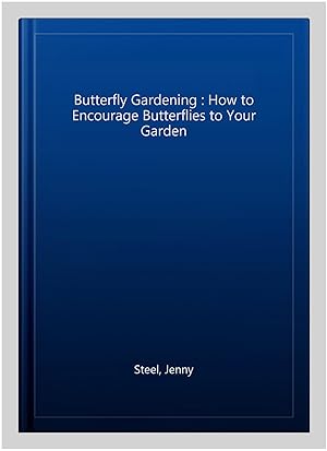 Image du vendeur pour Butterfly Gardening : How to Encourage Butterflies to Your Garden mis en vente par GreatBookPrices