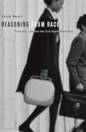 Bild des Verkufers fr Reasoning from Race : Feminism, Law, and the Civil Rights Revolution zum Verkauf von GreatBookPrices