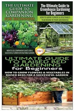 Bild des Verkufers fr The Ultimate Guide to Companion Gardening for Beginners & the Ultimate Guide to Greenhouse Gardening for Beginners & the Ultimate Guide to Raised Bed zum Verkauf von GreatBookPrices