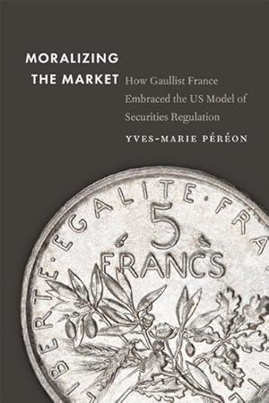 Bild des Verkufers fr Moralizing the Market : How Gaullist France Embraced the US Model of Securities Regulation zum Verkauf von GreatBookPrices