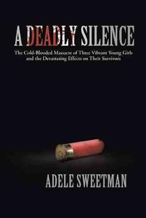Imagen del vendedor de Deadly Silence : The Cold-blooded Massacre of Three Vibrant Young Girls and the Devastating Effects on Their Survivors a la venta por GreatBookPrices
