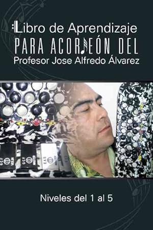 Seller image for Libro de Aprendizaje para Acordeon del Profesor Jose Alfredo alvarez : Niveles Del 1 Al 5 -Language: Spanish for sale by GreatBookPrices
