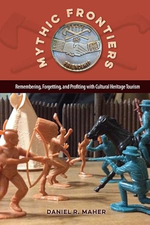 Seller image for Mythic Frontiers : Remembering, Forgetting, and Profiting with Cultural Heritage Tourism for sale by GreatBookPrices