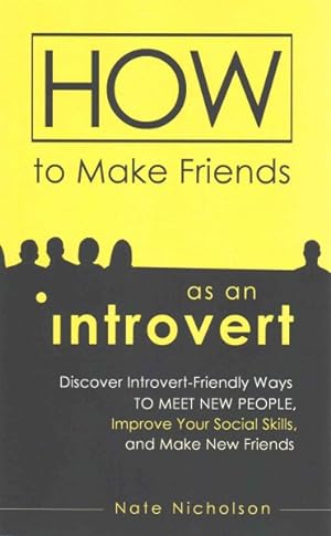 Image du vendeur pour How to Make Friends As an Introvert : Discover Introvert-Friendly Ways to Meet New People, Improve Your Social Skills, and Make New Friends mis en vente par GreatBookPrices