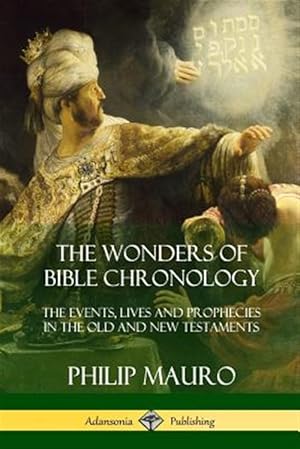 Imagen del vendedor de The Wonders of Bible Chronology: The Events, Lives and Prophecies in the Old and New Testaments a la venta por GreatBookPrices