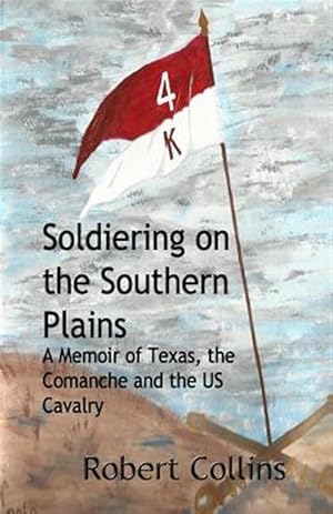 Seller image for Soldiering on the Southern Plains : A Memoir of Texas, the Comanche, and the Us Cavalry for sale by GreatBookPrices