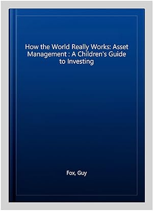 Imagen del vendedor de How the World Really Works: Asset Management : A Children's Guide to Investing a la venta por GreatBookPrices