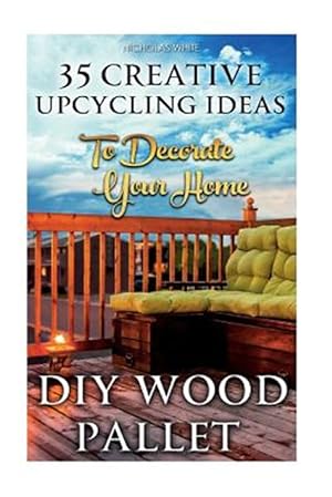 Seller image for Diy Wood Pallet Projects : 35 Creative Upcycling Ideas to Decorate Your Home for sale by GreatBookPrices