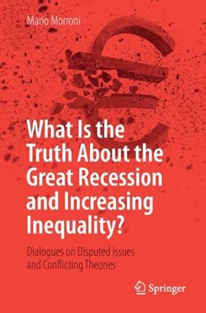 Imagen del vendedor de What is the Truth About the Great Recession and Increasing Inequality? : Dialogues on Disputed Issues and Conflicting Theories a la venta por GreatBookPrices