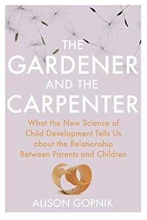 Imagen del vendedor de Gardener and the Carpenter : What the New Science of Child Development Tells Us About the Relationship Between Parents and Children a la venta por GreatBookPrices