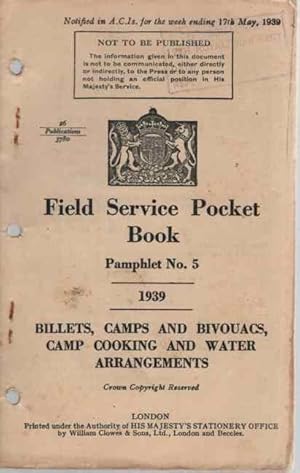 Field Service Pocket Book, Pamphlet No 5, Billets, Camps and Bivouacs, Camp Cooking and Water Arr...