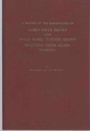 A record of the descendants of James Smith Brown and Polly Maria Brown including their allied fam...