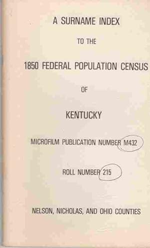 A surname index to the 1850 Federal population census of Kentucky: Nelson, Nicholas, and Ohio cou...