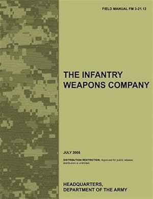 Bild des Verkufers fr The Infantry Weapons Company: The official U.S. Army Field Manual FM 3-21.12 (July 2008) zum Verkauf von GreatBookPrices
