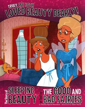 Seller image for Truly, We Both Loved Beauty Dearly! : The Story of Sleeping Beauty, As Told by the Good and Bad Fairies for sale by GreatBookPrices