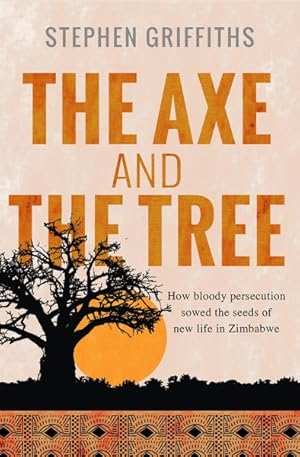 Seller image for Axe and the Tree : How Bloody Persecution Sowed the Seeds of New Life in Zimbabwe for sale by GreatBookPrices