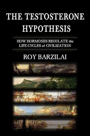 Immagine del venditore per Testosterone Hypothesis : How Hormones Regulate the Life Cycles of Civilization venduto da GreatBookPrices