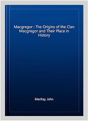 Imagen del vendedor de Macgregor : The Origins of the Clan Macgregor and Their Place in History a la venta por GreatBookPrices