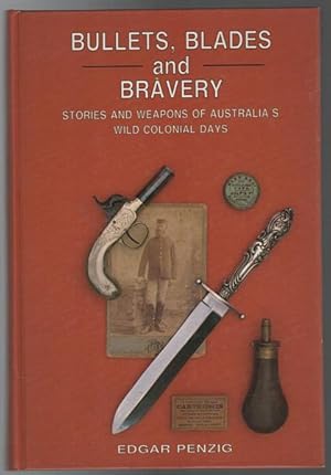 Image du vendeur pour Bullets, Blades and Bravery: Stories and Weapons of Australia's Wild Colonial Days. mis en vente par Time Booksellers