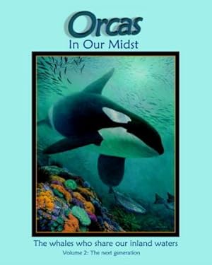 Orcas in our midst: The whales that share our inland waters, Volume 2: The Next Generation