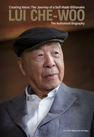 Seller image for Lui Che-Woo : Creating Value: the Journey of a Self-made Billionaire: the Authorized Biography for sale by GreatBookPrices