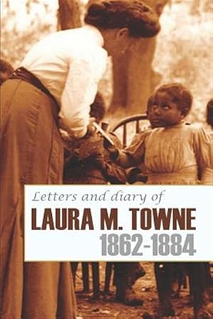 Imagen del vendedor de Letters and Diary of Laura M. Towne: 1862-1884 (Annotated) a la venta por GreatBookPrices
