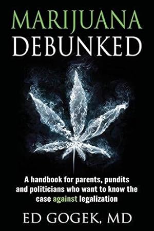 Bild des Verkufers fr Marijuana Debunked: A handbook for parents, pundits and politicians who want to know the case against legalization zum Verkauf von GreatBookPrices