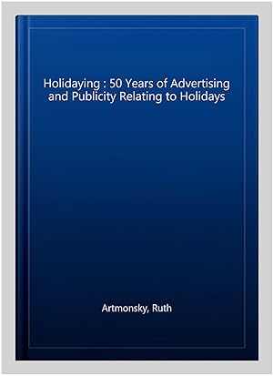 Bild des Verkufers fr Holidaying : 50 Years of Advertising and Publicity Relating to Holidays zum Verkauf von GreatBookPrices