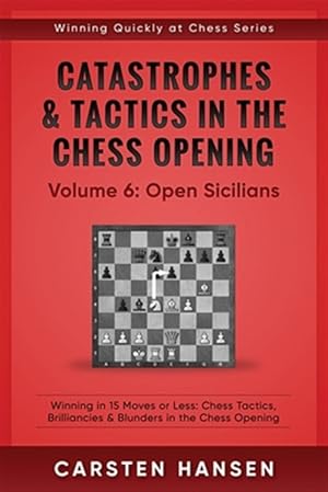 Seller image for Catastrophes & Tactics in the Chess Opening - Volume 6: Open Sicilians: Winning in 15 Moves or Less: Chess Tactics, Brilliancies & Blunders in the Che for sale by GreatBookPrices