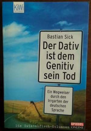 Der Dativ ist dem Genitiv sein Tod. Ein Wegweiser durch den Irrgarten der deutschen Sprache. Die ...