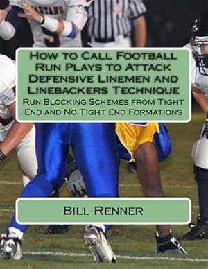 Seller image for How to Call Football Run Plays to Attack Defensive Linemen and Linebackers Technique : Run Blocking Schemes from Tight End and No Tight End Formations for sale by GreatBookPrices