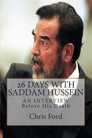 Imagen del vendedor de 26 Days With Saddam Hussein : An Interview Before His Death a la venta por GreatBookPrices