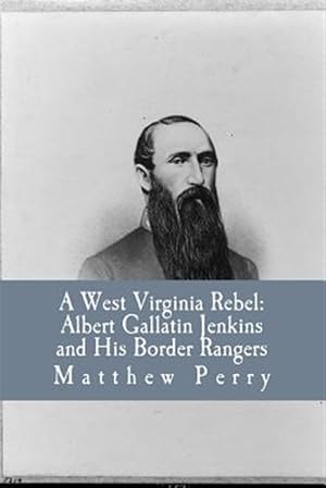 Image du vendeur pour West Virginia Rebel : Albert Gallatin Jenkins and His Border Rangers mis en vente par GreatBookPrices