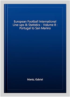 Imagen del vendedor de European Football International Line-ups & Statistics - Volume 8 : Portugal to San Marino a la venta por GreatBookPrices