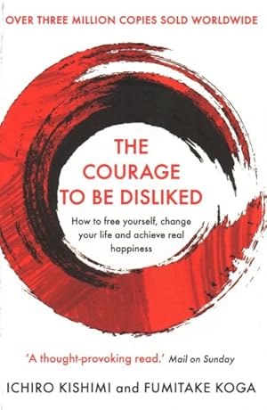 Seller image for Courage to Be Disliked : How to Free Yourself, Change Your Life and Achieve Real Happiness for sale by GreatBookPrices