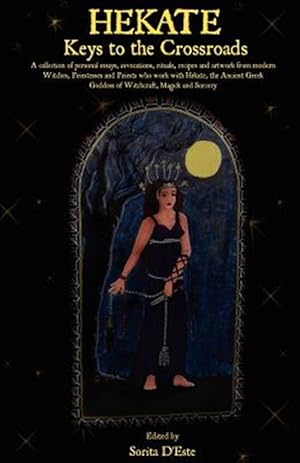 Seller image for Hekate: Keys to the Crossroads : A collection of personal essays, invocations, rituals, recipes and artwork from modern Witches, Priestesses and Priests who work with Hekate, the Ancient Greek Goddess of Witchcraft, Magick and Sorcery for sale by GreatBookPrices