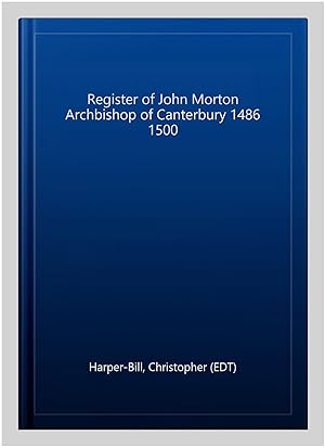 Immagine del venditore per Register of John Morton Archbishop of Canterbury 1486 1500 venduto da GreatBookPrices