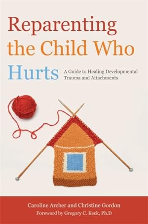 Seller image for Reparenting the Child Who Hurts : A Guide to Healing Developmental Trauma and Attachments for sale by GreatBookPrices
