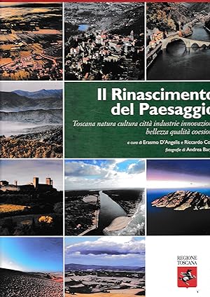 Il Rinascimento del paesaggio. Toscana natura cultura città industrie innovazione bellezza qualit...
