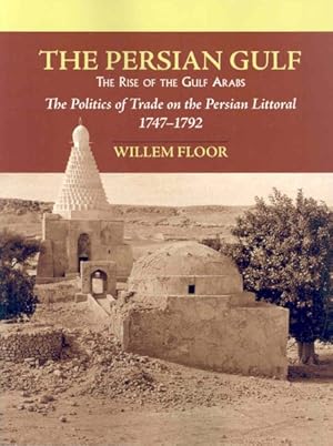 Immagine del venditore per Persian Gulf : The Rise of the Gulf Arabs, The Politics of Trade on the Persian Littoral, 1747-1792 venduto da GreatBookPrices