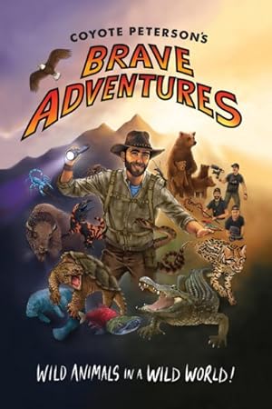 Bild des Verkufers fr Coyote Peterson?s Brave Adventures : Wild Animals in a Wild World zum Verkauf von GreatBookPrices