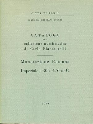 Seller image for Catalogo della collezione numismatica di Carlo Piancastelli. Monetazione Romana Imperiale 305-476 dc for sale by Librodifaccia