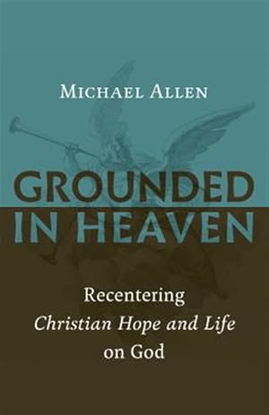 Imagen del vendedor de Grounded in Heaven : Recentering Christian Hope and Life on God a la venta por GreatBookPrices