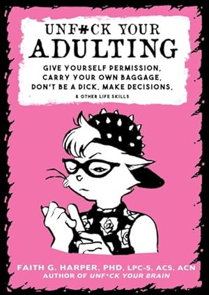 Seller image for Unfuck Your Adulting : Give Yourself Permission, Carry Your Own Baggage, Don't Be a Dick, Make Decisions, & Other Life Skills for sale by GreatBookPrices