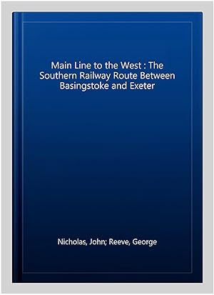 Bild des Verkufers fr Main Line to the West : The Southern Railway Route Between Basingstoke and Exeter zum Verkauf von GreatBookPrices