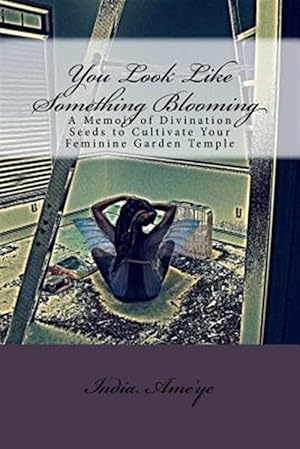 Immagine del venditore per You Look Like Something Blooming : A Memoir of Divination Seeds to Cultivate Your Feminine Garden Temple venduto da GreatBookPrices