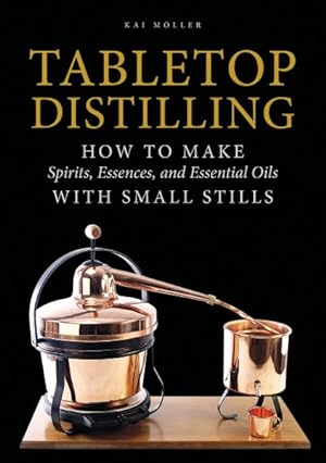 Seller image for Tabletop Distilling : How to Make Spirits, Essences, and Essential Oils With Small Stills for sale by GreatBookPrices