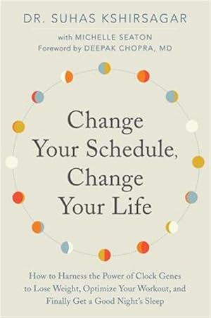 Imagen del vendedor de Change Your Schedule, Change Your Life : How to Harness the Power of Clock Genes to Lose Weight, Optimize Your Workout, and Finally Get a Good Night's Sleep a la venta por GreatBookPrices